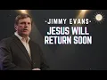 Jesus Will Return Soon - Pastor Jimmy Evans