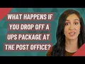 What happens if you drop off a UPS package at the post office