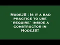NodeJS Is it a bad practice to use require inside a constructor in NodeJS
