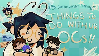 15 somewhat unique THINGS TO DO WITH YOUR OCs