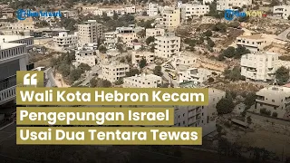 Wali Kota Hebron Kecam Pengepungan Israel usai Dua Tentara Tewas dalam Penembakan
