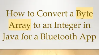 How to Convert a Byte Array to an Integer in Java for a Bluetooth App
