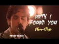 Until I Found You ( Non stop ) | Stephen Sanchez & Em Beihold
