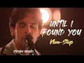Download Lagu Until I Found You ( Non stop ) | Stephen Sanchez \u0026 Em Beihold