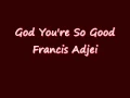 Download Lagu God You're So Good - Francis Adjei