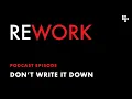 Don t Write It Down - REWORK