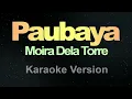 Paubaya - (Karaoke) Moira Dela Torre