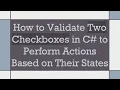 How to Validate Two Checkboxes in C to Perform Actions Based on Their States