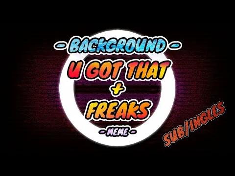 Download MP3 【🎶│U GOT THAT + FREAKS│MEME】 ─ 【🔹│BACKGROUND】 ─ 【🔠│SUB/INGLES】 ─ 【✔️│USO LIBRE】