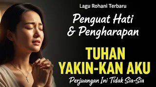 tuhan yakinkan aku perjuangan ini tidak sia sia lagu rohani penguat hati u0026 pengharapan 2025