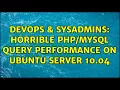 DevOps SysAdmins Horrible Query Performance On Ubuntu Server 10 04 2 Solutions