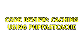 Code Review Caching using phpFastCache 2 Solutions