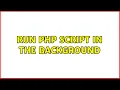 run php script in the background 4 Solutions