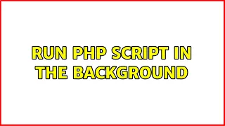 run php script in the background 4 Solutions