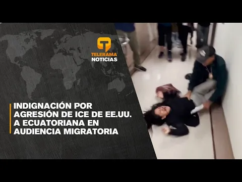 Indignación por agresión de ICE de EE.UU. a ecuatoriana en audiencia migratoria