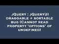 jQuery jQueryUI draggable sortable bug Cannot read property options of undefined