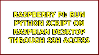 Raspberry Pi Run python script on Raspbian desktop through ssh access
