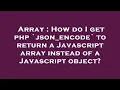 Array How do I get php json - encode to return a Javascript array instead of a Javascript object