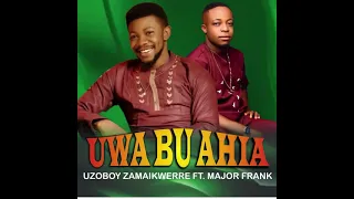 uzoboy zamaikwerre uwa bu ahia ft major frank official video 