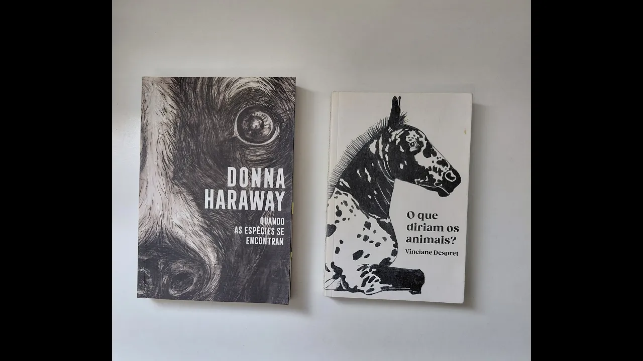 - o que diriam os animais (vinciane despret) & quando as espécies se encontram (donna haraway)