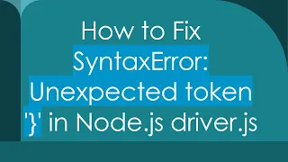 How to Fix SyntaxError Unexpected token in Node js driver js