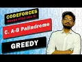 C A-B Palindrome Codeforces Round GREEDY CODE EXPALAINER CODEFORCES