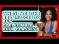Where Are the Best Places to Buy Collectible Beer Glasses The Pint Guy