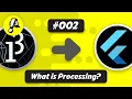 Ep 002 - What is Processing Flutter Processing