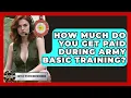 How Much Do You Get Paid During Army Basic Training Battle Tested Brotherhood