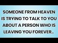 🧿 Someone from heaven is trying to talk to you about a person who is leaving you forever..