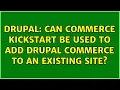 Drupal Can Commerce Kickstart be used to add Drupal Commerce to an existing site 3 Solutions