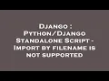 Django Standalone Script - Import by filename is not supported