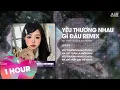 Download Lagu [1 Hour] Yêu Thương Nhau Gì Đâu (LD Remix) - Du Thiên ♫ Yêu Thương Nhau Gì Đâu Mà Chỉ Toàn Là Remix
