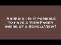 Android Is it possible to have a ViewPager inside of a ScrollView