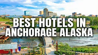 Best Hotels in Anchorage Alaska USA UPDATED