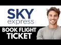 How to Book Flight Ticket on Sky Express Full Tutorial