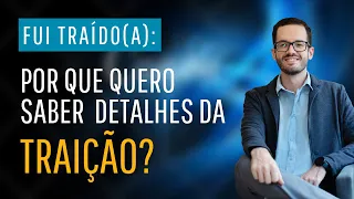 Por que quero saber detalhes da traição? - Psicólogo Felipe Mattiello