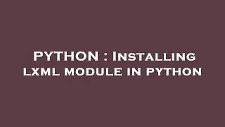 PYTHON Installing lxml module in python