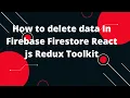 CRUD with React Redux Toolkit Firebase Delete Data Firestore Database