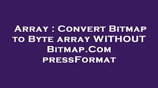 Array Convert Bitmap to Byte array WITHOUT Bitmap CompressFormat