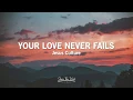 Your Love Never Fails - Jesus Culture