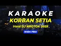 Download Lagu KARAOKE KORBAN SETIA | NADA PRIA | DJ NROTOK 2025