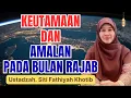 KEUTAMAAN BULAN RAJAB SERTA AMALAN YANG DIANJURKAN || USTADZAH SITI  FATHIYAH KHOTIB