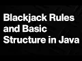 Part 1 Blackjack Java Rules Program Structure for Java - Part 1 of Building the Game