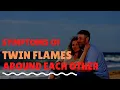 Twin Flames Symptoms Around Each Other