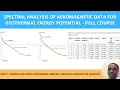 Part 7 Spectral Analysis of Aeromagnetic Data For Geothermal Energy Potential - Full Course