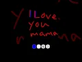 Lagu I love you, mama. You are my everything.