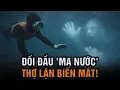 Lagu ‘Đừng soi mặt dưới nước vào chiều tối’ và cuộc đối đầu rùng rợn với ma nước của thợ lặn