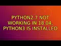 Ubuntu Python2 7 not working in 18 04 python3 is installed 5 Solutions