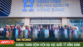 TP.HCM: Khánh thành Bệnh viện Đại học Quốc tế Hồng Bàng | ANTV